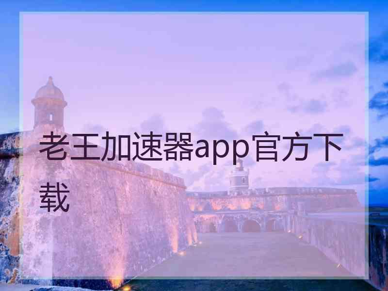 老王加速器app官方下载