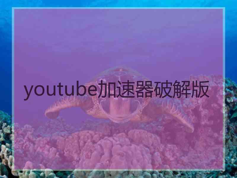 youtube加速器破解版