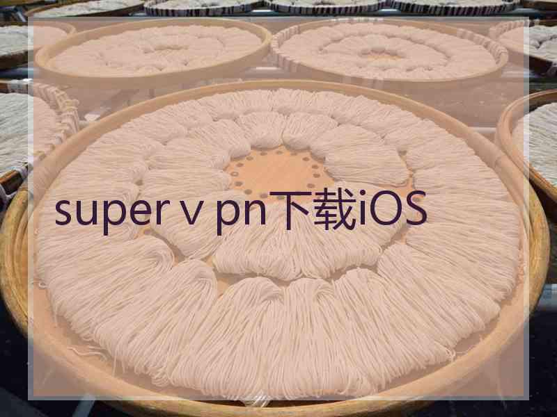 superⅴpn下载iOS