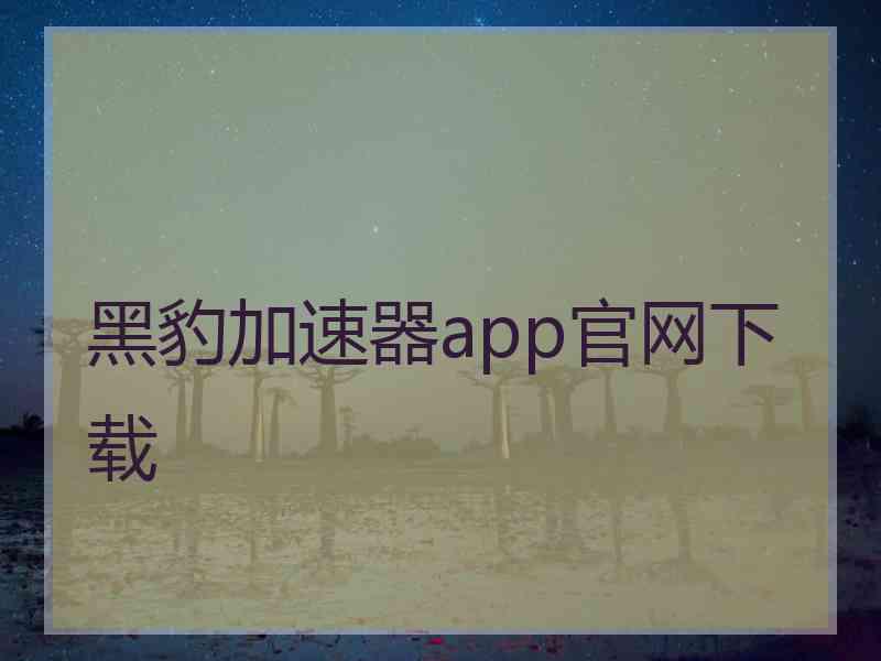 黑豹加速器app官网下载